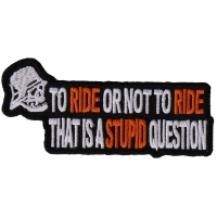 To Ride Or Not To Ride That's A Stupid Question Biker Patch | Embroidered Biker Patches
